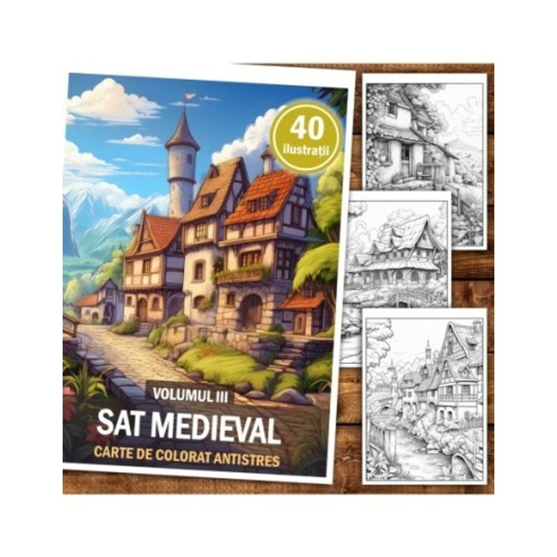 Carti si Birotica - Carti - Carti pentru copii - Carti de colorat - Carte de colorat antistres , 40 de ilustratii Sat Medieval - Volumul III, 86 pagini, A5 - Infinity.ro