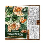 Carti si Birotica - Carti - Carti pentru copii - Carti de colorat - Carte de colorat antistres , 40 de ilustratii Vitralii cu Flori - Volumul II, 86 pagini, A5 - Infinity.ro