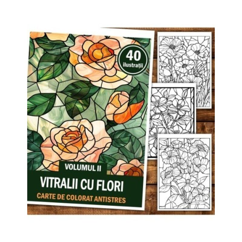 Carti si Birotica - Carti - Carti pentru copii - Carti de colorat - Carte de colorat antistres , 40 de ilustratii Vitralii cu Flori - Volumul II, 86 pagini, A5 - Infinity.ro