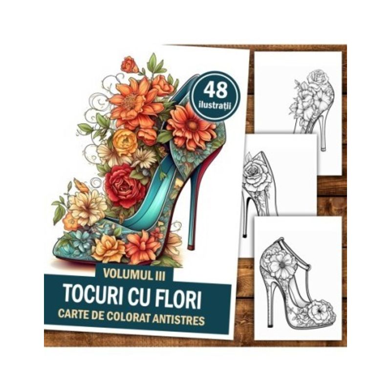 Carti si Birotica - Carti - Carti pentru copii - Carti de colorat - Carte de colorat antistres , 48 de ilustratii Tocuri cu flori - Volumul III, 102 pagini, A5 - Infinity.ro