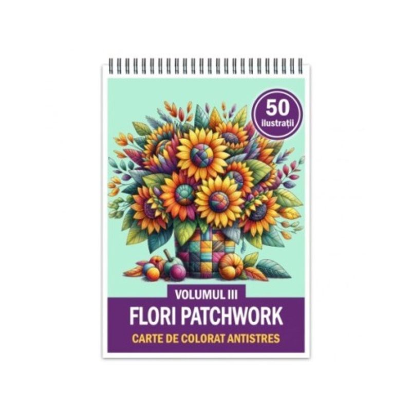 Carti si Birotica - Carti - Carti pentru copii - Carti de colorat - Carte de colorat antistres , 50 de ilustratii Flori Patchwork - Volumul III, 106 pagini, A5 - Infinity.ro