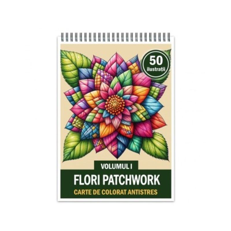 Carti si Birotica - Carti - Carti pentru copii - Carti de colorat - Carte de colorat antistres , 50 de ilustratii Flori Patchwork - Volumul I, 106 pagini, A5 - Infinity.ro