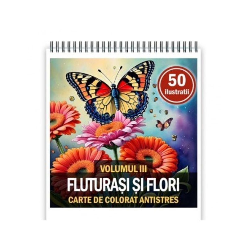 Carti si Birotica - Carti - Carti pentru copii - Carti de colorat - Carte de colorat antistres , 50 de ilustratii Fluturasi si Flori - Volumul III, 106 pagini, A5 - Infinity.ro