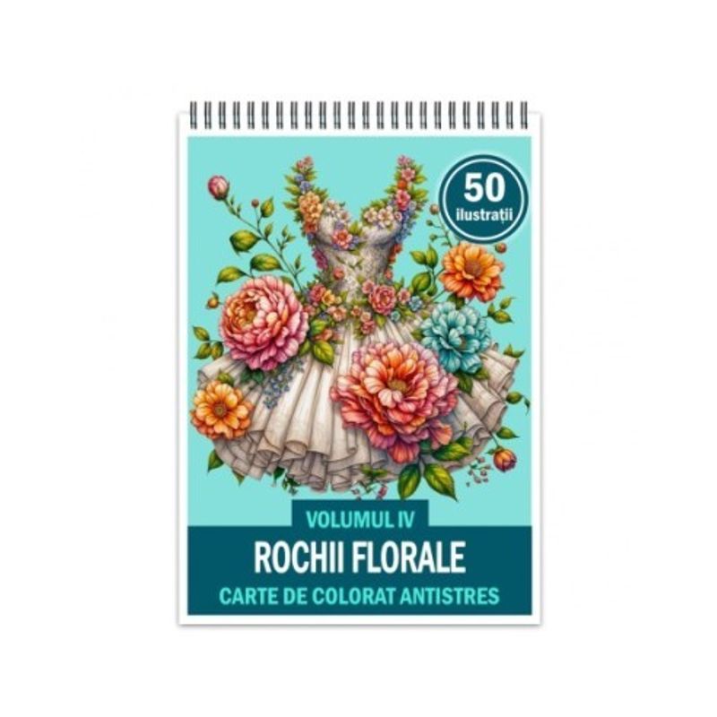 Carti si Birotica - Carti - Carti pentru copii - Carti de colorat - Carte de colorat antistres , 50 de ilustratii Rochii Florale - Volumul IV, 106 pagini, A5 - Infinity.ro