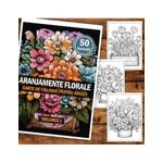 Carti si Birotica - Carti - Carti pentru copii - Carti de colorat - Carte de colorat pentru adulti, 50 de ilustratii, Aranjamente Florale - Volumul I, 106 pagini, A5 - Infinity.ro