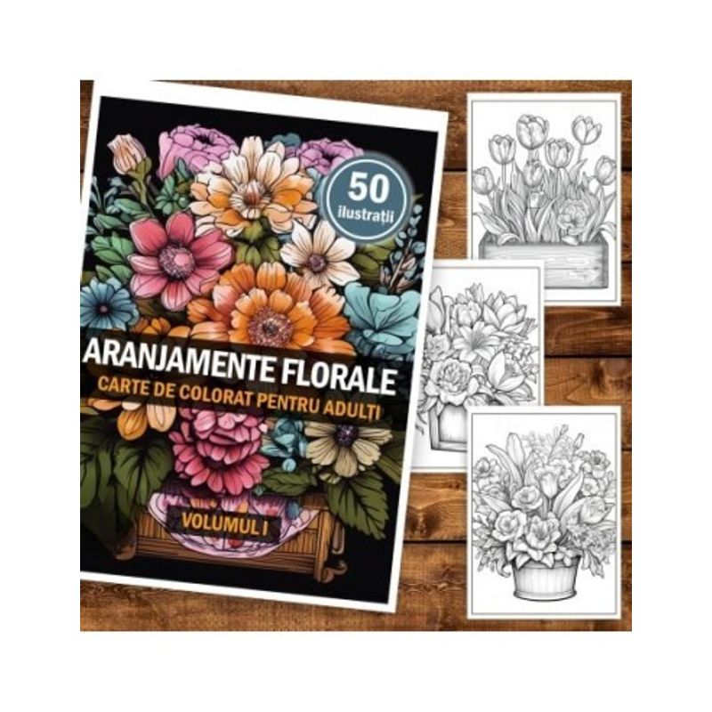 Carti si Birotica - Carti - Carti pentru copii - Carti de colorat - Carte de colorat pentru adulti, 50 de ilustratii, Aranjamente Florale - Volumul I, 106 pagini, A5 - Infinity.ro