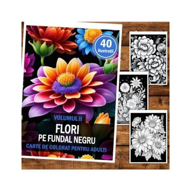 Carti si Birotica - Carti - Carti pentru copii - Carti de colorat - Carte de colorat pentru relaxare si antistres, 40 de ilustratii, Flori pe fundal negru - Volumul II, 86 pagini, A5 - Infinity.ro