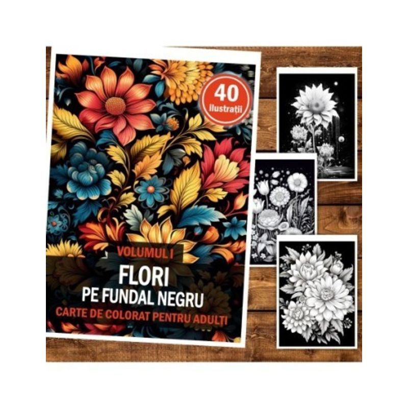 Carti si Birotica - Carti - Carti pentru copii - Carti de colorat - Carte de colorat pentru relaxare si antistres, 40 de ilustratii, Flori pe fundal negru - Volumul I, 86 pagini, A5 - Infinity.ro