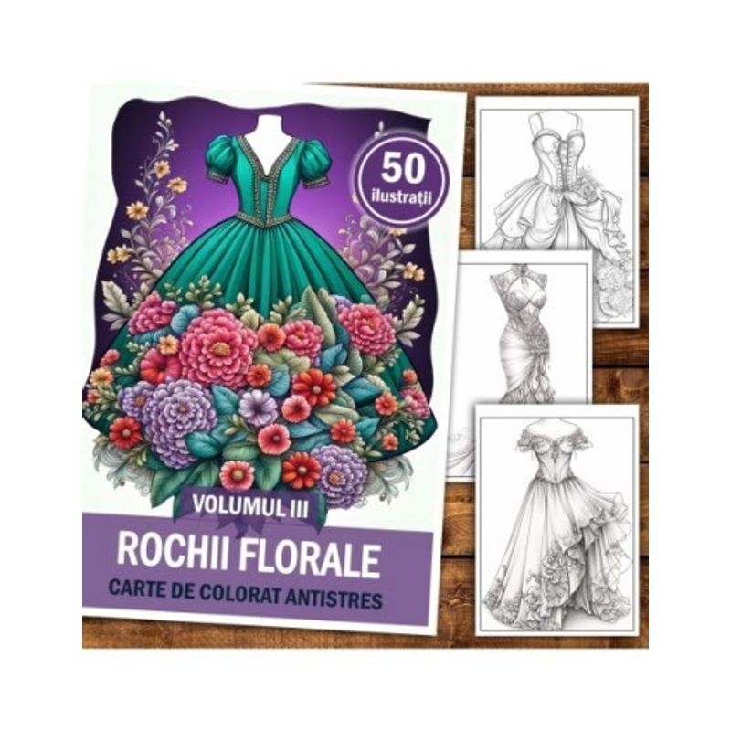 Carti si Birotica - Carti - Carti pentru copii - Carti de colorat - Carte de colorat pentru relaxare si antistres, 50 de ilustratii, Rochii Florale - Volumul III, 106 pagini, A5 - Infinity.ro