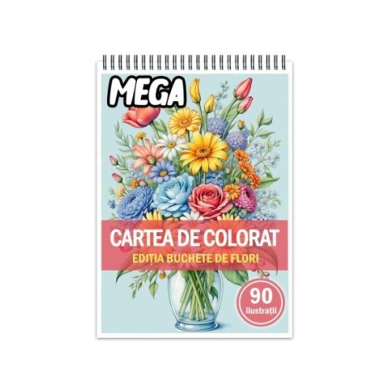 Carti si Birotica - Carti - Carti pentru copii - Carti de colorat - Mega cartea de colorat antistres , 90 de ilustratii Buchete de Flori, 186 pagini, A5 - Infinity.ro