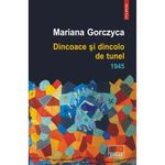 Carti si Birotica - Carti - Fictiune - Dincoace si dincolo de tunel. 1945 - Mariana Gorczyca - Infinity.ro