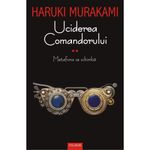 Carti si Birotica - Carti - Fictiune - Uciderea Comandorului - Volumul II - Haruki Murakami, editia 2019 - Infinity.ro