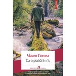 Carti si Birotica - Carti - Fictiune - Ca o piatra in rau, Mauro Corona - Infinity.ro