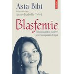 Carti si Birotica - Carti - Fictiune - Blasfemie. Condamnata la moarte pentru un pahar de apa, Asia Bibi , Anne-Isabelle Tollet - Infinity.ro