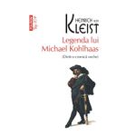 Carti si Birotica - Carti - Fictiune - Legenda lui Michael Kodlhaas (dintr-o cronica veche), Heinrich von Kleist - Infinity.ro