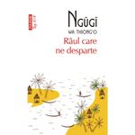 Carti si Birotica - Carti - Fictiune - Raul care ne desparte - Ngugi wa Thiong'o, editia 2023 - Infinity.ro