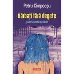 Carti si Birotica - Carti - Fictiune - Barbati fara degete si alte amintiri penibile, Petru Cimpoesu - Infinity.ro