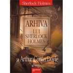Carti si Birotica - Carti - Fictiune - Arhiva lui Sherlock Holmes - Sir Arthur Conan Doyle - Infinity.ro