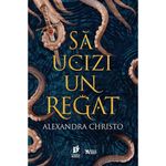 Carti si Birotica - Carti - Fictiune - Sa ucizi un regat, Alexandra Christo - Infinity.ro