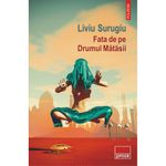 Carti si Birotica - Carti - Fictiune - Fata de pe Drumul Matasii - Liviu Surugiu, editia 2021 - Infinity.ro