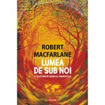 Carti si Birotica - Carti - Fictiune - Lumea de sub noi. O calatorie in adancul pamantului, Robert Macfarlane - Infinity.ro